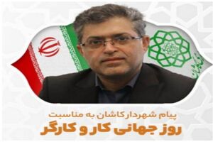پیام تبریک شهردار شهرستان کاشان به مناسبت "روز کار و کارگر"