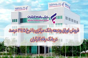 فروش اوراق ودیعه بانک مرکزی با نرخ 27.5 درصد در بانک رفاه کارگران آغاز شد