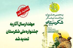 مهلت ارسال آثار به بخش‌های رقابتی پنجمین جشنواره ملی شکرستان تمدید شد