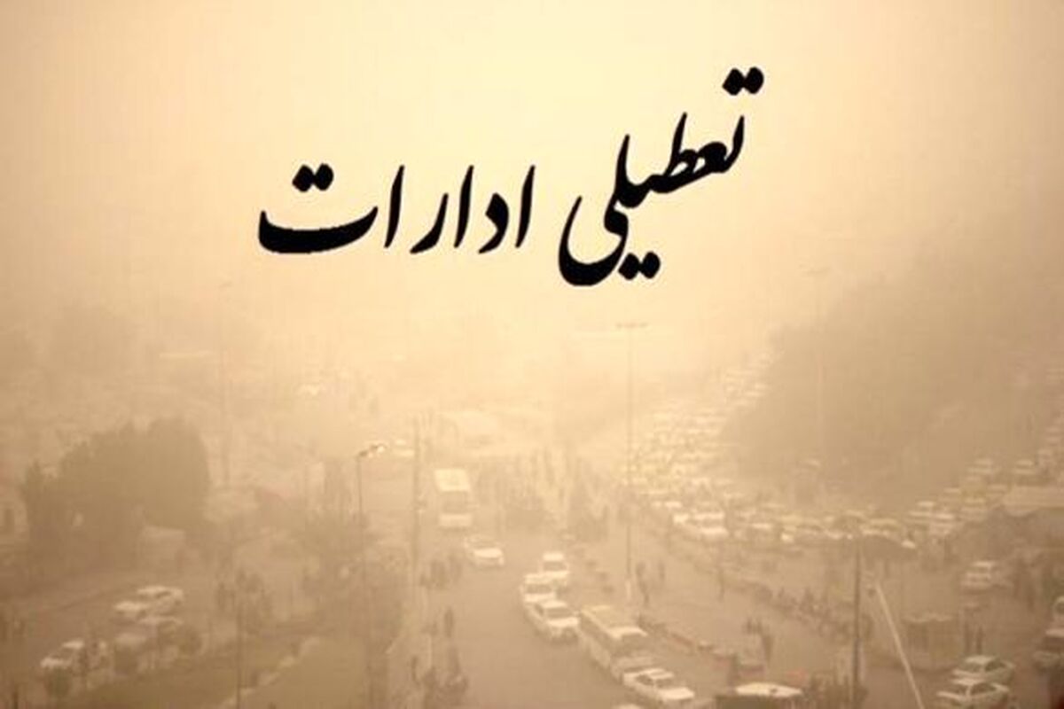 تعطیلی ادارات و دانشگاه های استان تهران