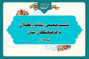 نشست استاندار گیلان با یکصد تن از مفاخر ادبی، فرهنگی و هنری استان