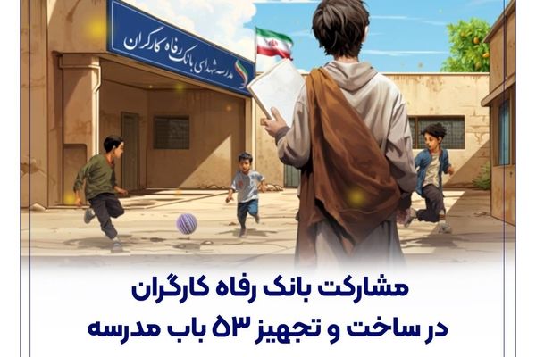 مشارکت بانک رفاه کارگران در ساخت و تجهیز 53 باب مدرسه